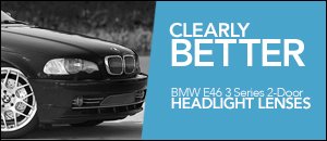 BMW E46 3 Series 2-Door Headlight Lenses