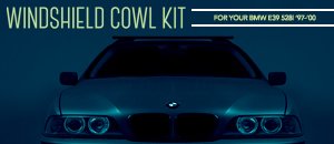 BMW E39 528i Windshield Cowl Kits