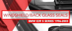BMW E39 5 Series Windshield/Back Glass Seals