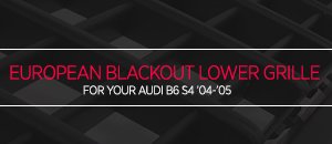 Audi B6 S4 European Blackout Lower Grille