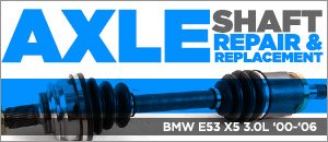 BMW E53 X5 Axle Shafts Repair & Replacement