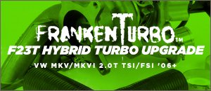 VW MKV/MKVI 2.0T FrankenTurbo F23T Hybrid Turbo Upgrade