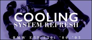 BMW E39 530i Cooling Refresh Kits