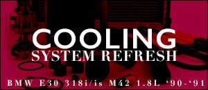 BMW E30 318i/is 1.8L M42 Cooling System Refresh Kits