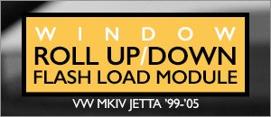 VW MKIV Jetta Window Roll Up/Down Flash Load Module