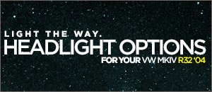 VW MKIV R32 Headlight Options