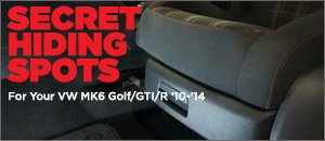 VW MK6 Golf/GTI/R Secret Hiding Spots