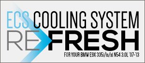 BMW E9x 335i/is/xi N54 3.0L ECS Cooling System Refresh