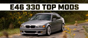 Top Mods for your BMW E46 330!