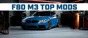 Top Mods for your BMW F80 M3 S55