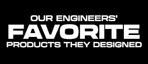Our Engineers' Favorite Products They Have Designed