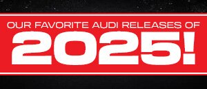 Our Favorite Audi Releases from 2025!